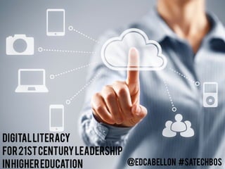 Digitalliteracy
for21stcenturyleadership
inhighereducation @Edcabellon #satechbos
 