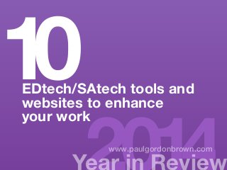 10EDtech/SAtech tools and 
Ye2ar 0in R1ev4iew www.paulgordonbrown.com 
websites to enhance 
your work 
 