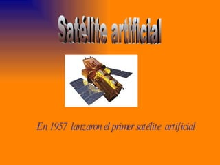 En 1957 lanzaron el primer satélite artificial
 