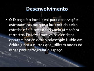DesenvolvimentoO espaço é também o local ideal para se realizarem experiências em condições de micro gravidade. Estas experiências são realizadas a bordo do módulo orbital do Vaivém Espacial e a bordo da Estação Espacial Internacional.