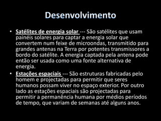 DesenvolvimentoA comunicação via satélite tornou-se, desde a sua criação, a maior evolução do homem no requisito da comunicação. Através da comunicação via satélite foram possíveis vários progressos, entre eles e com destaque a área das telecomunicações e no transporte aéreo. Isto melhorou substancialmente a segurança e o desenvolvimento mundial. 
