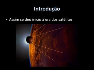DesenvolvimentoUm satélite artificial é qualquer corpo feito pelo homem e colocado em órbita ao redor da Terra ou de qualquer outro planeta. Hoje em dia, ao contrário do que ocorria no início da história dos satélites artificiais, o termo satélite vem sendo usado praticamente como um sinónimo para "satélite artificial". O termo "satélite artificial" tem sido usado quando se quer distingui-los dos satélites naturais, como a Lua.