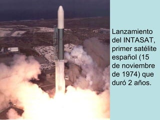 Lanzamiento del INTASAT, primer satélite español (15 de noviembre de 1974) que duró 2 años. 