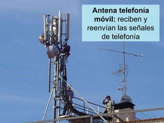 Antena telefonía móvil:  reciben y reenvían las señales de telefonía 
