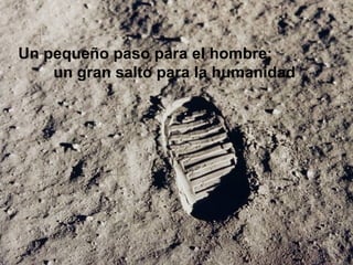 Un pequeño paso para el hombre;  un gran salto para la humanidad 