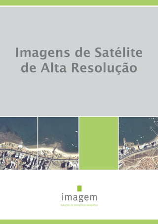 Imagens de Satélite
de Alta Resolução
Soluções de Inteligência Geográfica
 