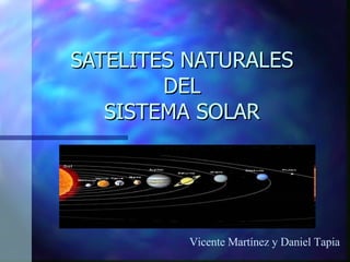 SATELITES NATURALES DEL SISTEMA SOLAR Vicente Martínez y Daniel Tapia 