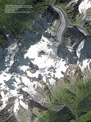 56 • Satélites para Deteção Remota aplicada à Gestão Territorial
Imagem do Mont Blanc (França) capturada pelo
SPOT-5 a 15 de Outubro de 2005, com 2,5m/pixel
de resolução espacial.
Copyright: CNES.
Distribuição: Astrium Services / SPOT Image.
 