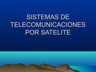 SISTEMAS DESISTEMAS DE
TELECOMUNICACIONESTELECOMUNICACIONES
POR SATELITEPOR SATELITE
 