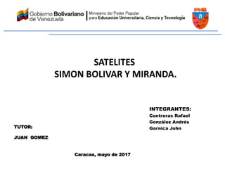 SATELITES
SIMON BOLIVAR Y MIRANDA.
INTEGRANTES:
Contreras Rafael
González Andrés
Garnica JohnTUTOR:
JUAN GOMEZ
Caracas, mayo de 2017
 
