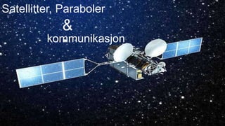 Satellitter, Paraboler
&
kommunikasjon
( ͡° ͜ʖ ͡°)
 