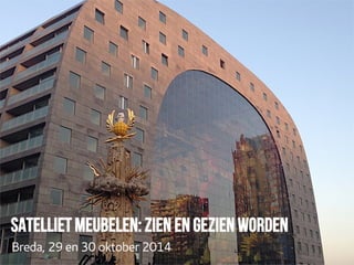Satelliet meubelen: zien en gezien worden 
Breda, 29 en 30 oktober 2014 
 