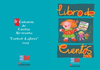8 Concurso
    o

      de
    Cuento
   No-sexista
“Carmen Laforet”
       2005




        www. madrid.org
 