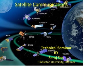 Satellite Communications
Technical Seminar
BY
Saroj Sah
Hindustan University, Chennai
 