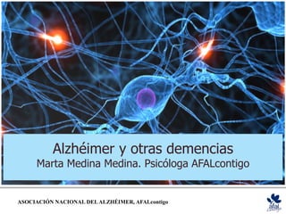 Alzhéimer y otras demencias
Marta Medina Medina. Psicóloga AFALcontigo
ASOCIACIÓN NACIONAL DELALZHÉIMER, AFALcontigo
 