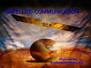 SATELLITE- COMMUNICATION

Presented by,
R-THANDAIAH PRABU M.E.,

 