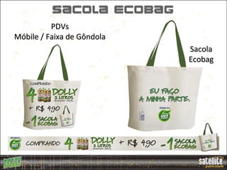 Sacola ecobag
          PDVs
Móbile / Faixa de Gôndola
                            Sacola
                            Ecobag
 