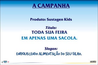 A CAMPANHA

Produto: Sustagen Kids

        Título:




       Slogan:
 