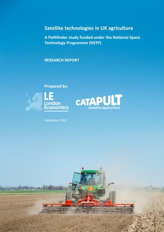 FINAL
September 2015
Satellite technologies in UK agriculture
A Pathfinder study funded under the National Space
Technology Programme (NSTP)
RESEARCH REPORT
Prepared by:
September 2015
 