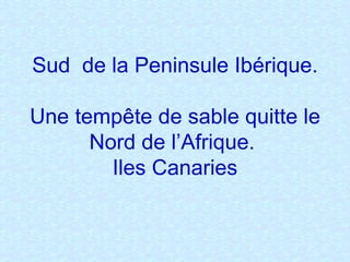 Sud  de la Peninsule Ibérique.  Une tempête de sable quitte le Nord de l’Afrique.  Iles Canaries 