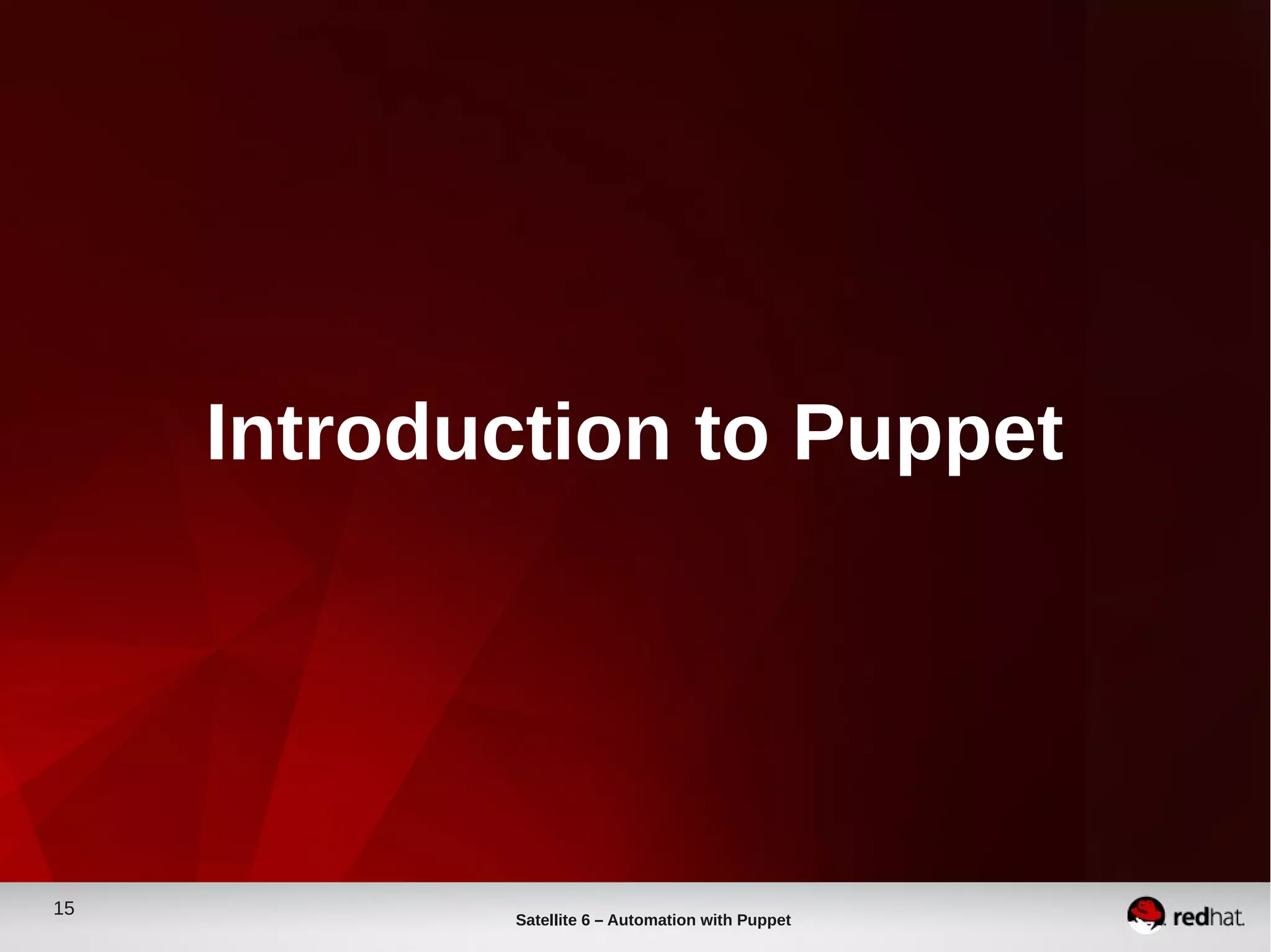 15
Satellite 6 – Automation with Puppet
Introduction to Puppet
 
