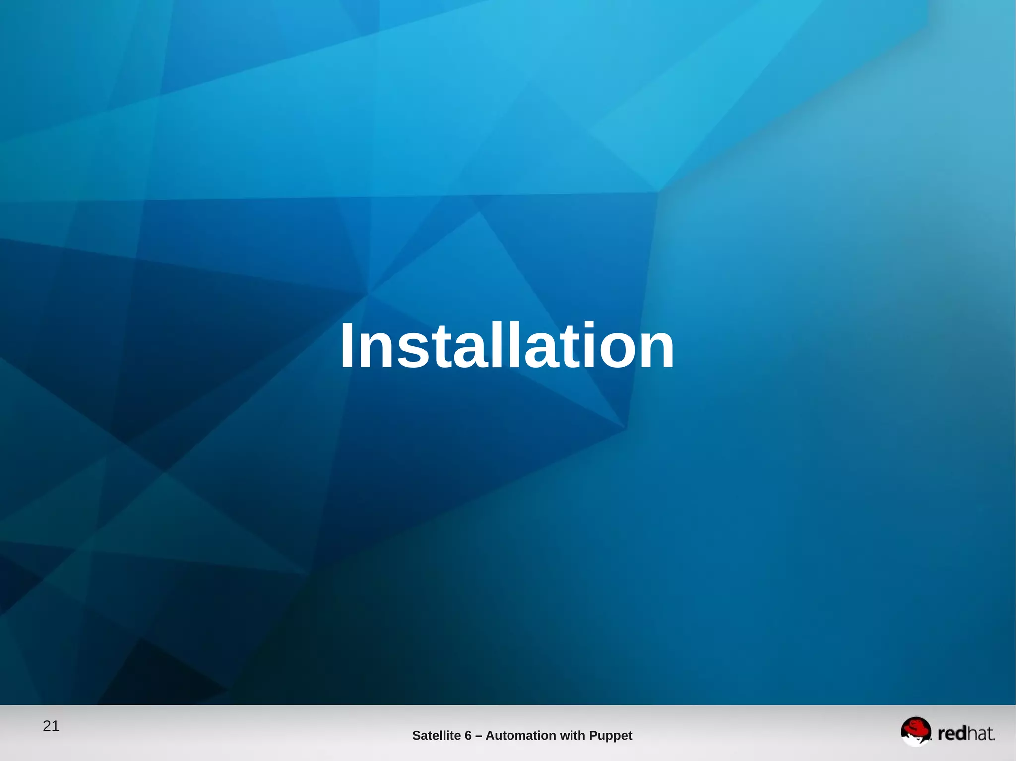 21
Satellite 6 – Automation with Puppet
Installation
 