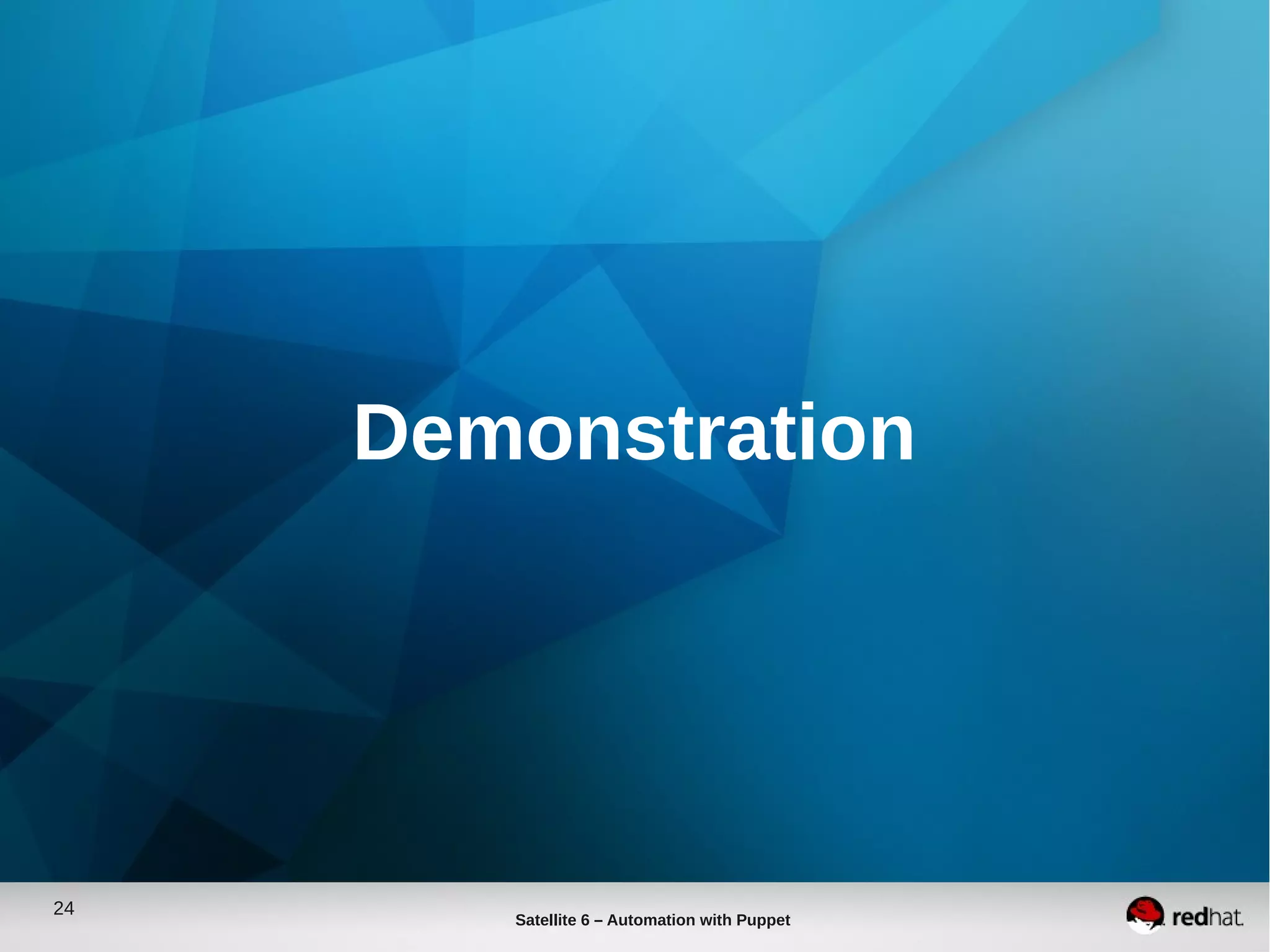 24
Satellite 6 – Automation with Puppet
Demonstration
 