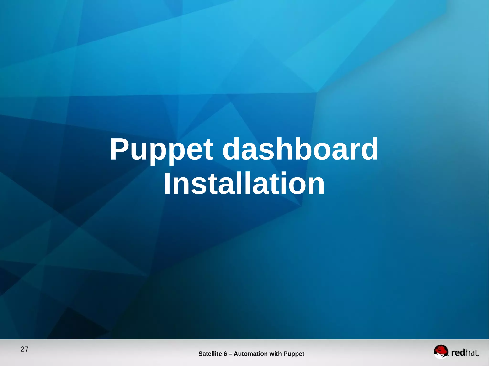 27
Satellite 6 – Automation with Puppet
Puppet dashboard
Installation
 