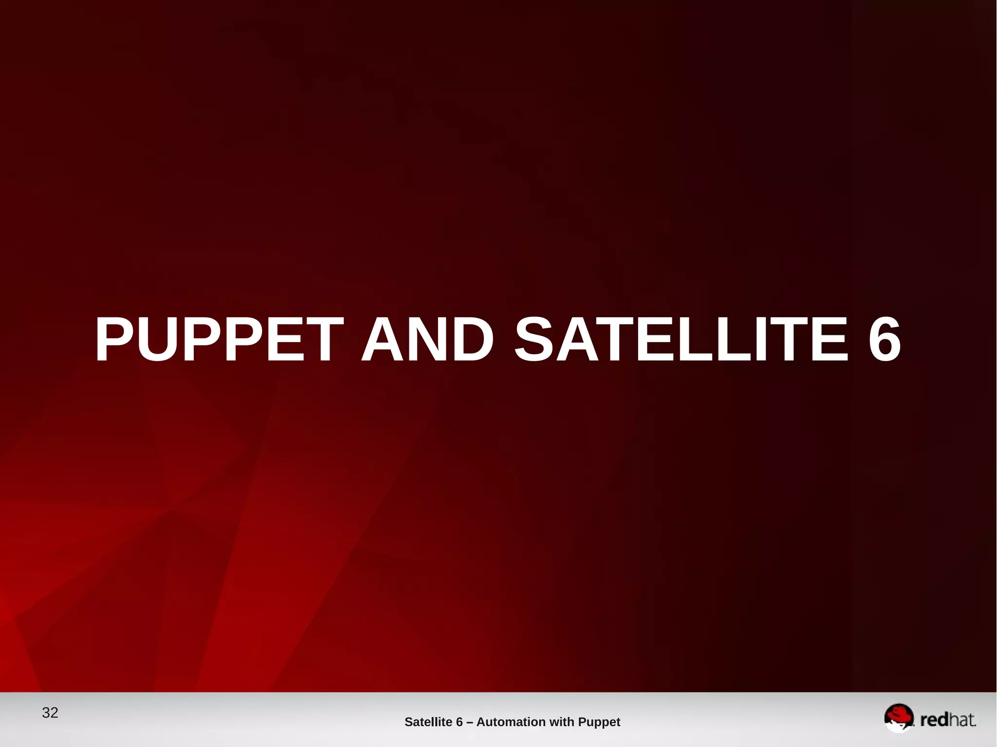 32
Satellite 6 – Automation with Puppet
PUPPET AND SATELLITE 6
 