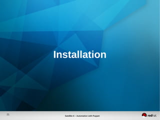 21
Satellite 6 – Automation with Puppet
Installation
 
