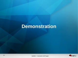 24
Satellite 6 – Automation with Puppet
Demonstration
 