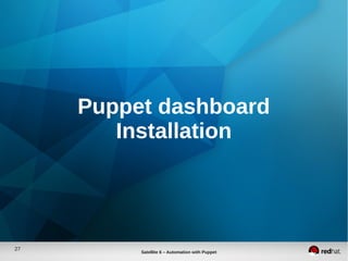 27
Satellite 6 – Automation with Puppet
Puppet dashboard
Installation
 