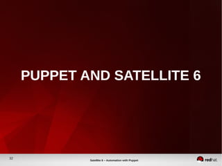 32
Satellite 6 – Automation with Puppet
PUPPET AND SATELLITE 6
 