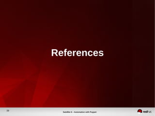 39
Satellite 6 – Automation with Puppet
References
 