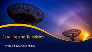 Satellite and Television
Prepared By: Arsalan Abdulla
 