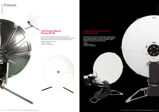 Products
sematron.com




                                                                                                                                                                                                                                                                            sematron.com
                                                                            1.0M Compact Manual                                                1.0M Compact Auto Pointing
                                                                            Flyaway (SF100)                                                    Flyaway (CF100)
                                                                            Scimitar – Ultra lightweight and powerful flyaway system.          The CF100 is the world class truly multi-band compact flyaway
                                                                            Constructed from carbon fibre and aluminium alloys, the complete   with outstanding operation in X and Ku-bands. With integrated
                                                                            uplink antenna is packed into two IATA compliant flight cases.     antenna, RF BUC and auto acquire ACU, all within a single
                                                                                                                                               lightweight and robust carbon fibre housing.
                                                                            • Mobile IP broadband delivery
                                                                            • Disaster recovery                                                • DSNG
                                                                            • Secure communications                                            • Disaster recovery
                                                                                                                                               • Secure communication




   8           T +44 1256 812 222 F +44 1256 812 666 E sales@sematron.com                                                                                                                                      T +44 1256 812 222 F +44 1256 812 666 E sales@sematron.com      9
 