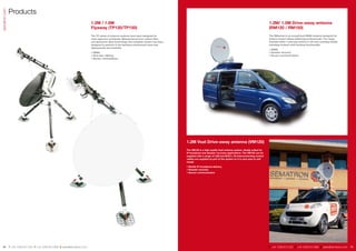 Products
sematron.com




                                                                                                                                                                                                                                                                                      sematron.com
                                                                            1.2M / 1.5M                                                                                                                           1.2M/ 1.5M Drive-away antenna
                                                                            Flyaway (TP120/TP150)                                                                                                                 (RM120 / RM150)
                                                                            The TP series of antenna systems have been designed for                                                                               The RMseries is an exceptional DSNG antenna designed for
                                                                            news agencies worldwide. Manufactured from carbon fibre                                                                               today’s modern News Gathering professionals. The range
                                                                            and aluminium alloy technology, the complete system has been                                                                          includes either 3 axis jog control or full auto-pointing facility
                                                                            designed to perform in the harshest environment were fast                                                                             including inclined orbit tracking functionality.
                                                                            deployments are essential.
                                                                                                                                                                                                                  • DSNG
                                                                            • DSNG                                                                                                                                • Disaster recovery
                                                                            • Oil & Gas / Mining                                                                                                                  • Secure communications
                                                                            • Secure commutations




                                                                                                                                           1.2M Vsat Drive-away antenna (VM120)
                                                                                                                                           The VM120 is a high quality Vsat antenna system, ideally suited for
                                                                                                                                           IP broadcast and disaster recovery applications. The VM120 can be
                                                                                                                                           supplied with a range of LNB and BUC’s. All interconnecting control
                                                                                                                                           cables are supplied as part of the system so it is very easy to self
                                                                                                                                           install.
                                                                                                                                           • Mobile IP broadband delivery
                                                                                                                                           • Disaster recovery
                                                                                                                                           • Secure communication




 10            T +44 1256 812 222 F +44 1256 812 666 E sales@sematron.com                                                                                                                                         T +44 1256 812 222 F +44 1256 812 666 E sales@sematron.com           11
 