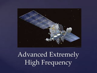 Advanced Extremely
High Frequency
 