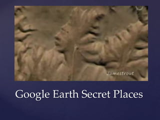Google Earth Secret Places
 