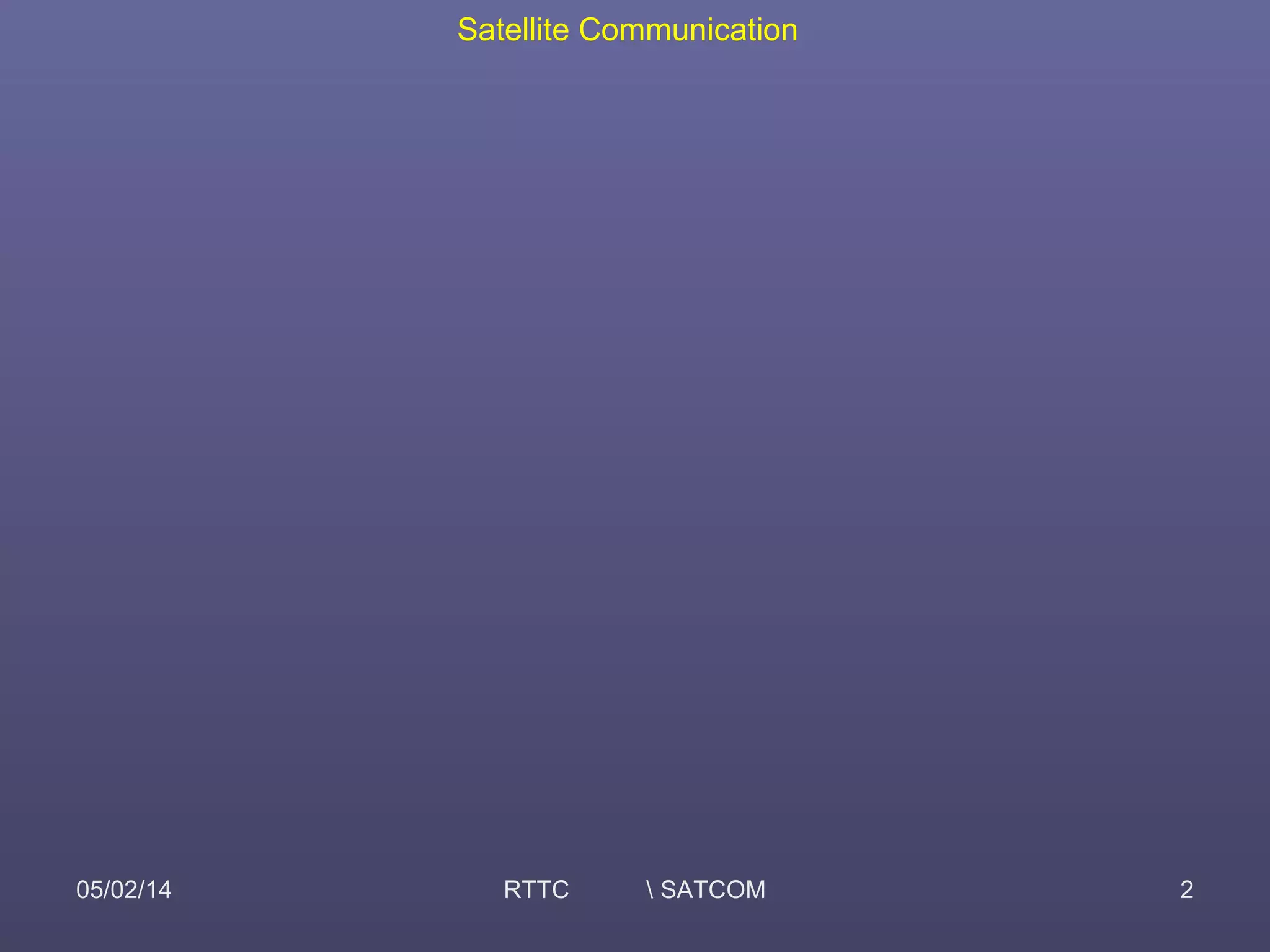 Satellite Communication
05/02/14 RTTC  SATCOM 2
 