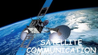SATELLITE
COMMUNICATION
 