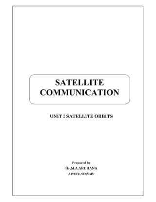 UNIT I SATELLITE ORBITS
Prepared by
Dr.M.A.ARCHANA
AP/ECE,SCSVMV
SATELLITE
COMMUNICATION
 