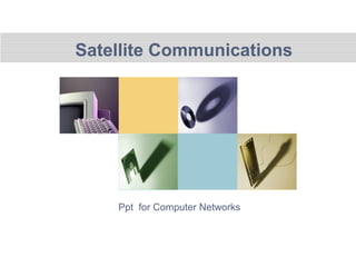 Satellite Communications
Ppt for Computer Networks
 