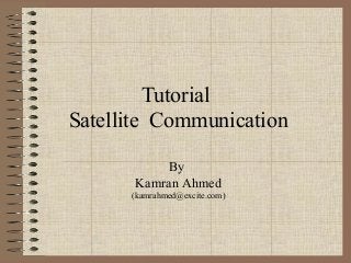 Tutorial
Satellite Communication
By
Kamran Ahmed
(kamrahmed@excite.com)

 