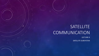 SATELLITE
COMMUNICATION
LECTURE-9
SATELLITE SUBSYSTEM
 