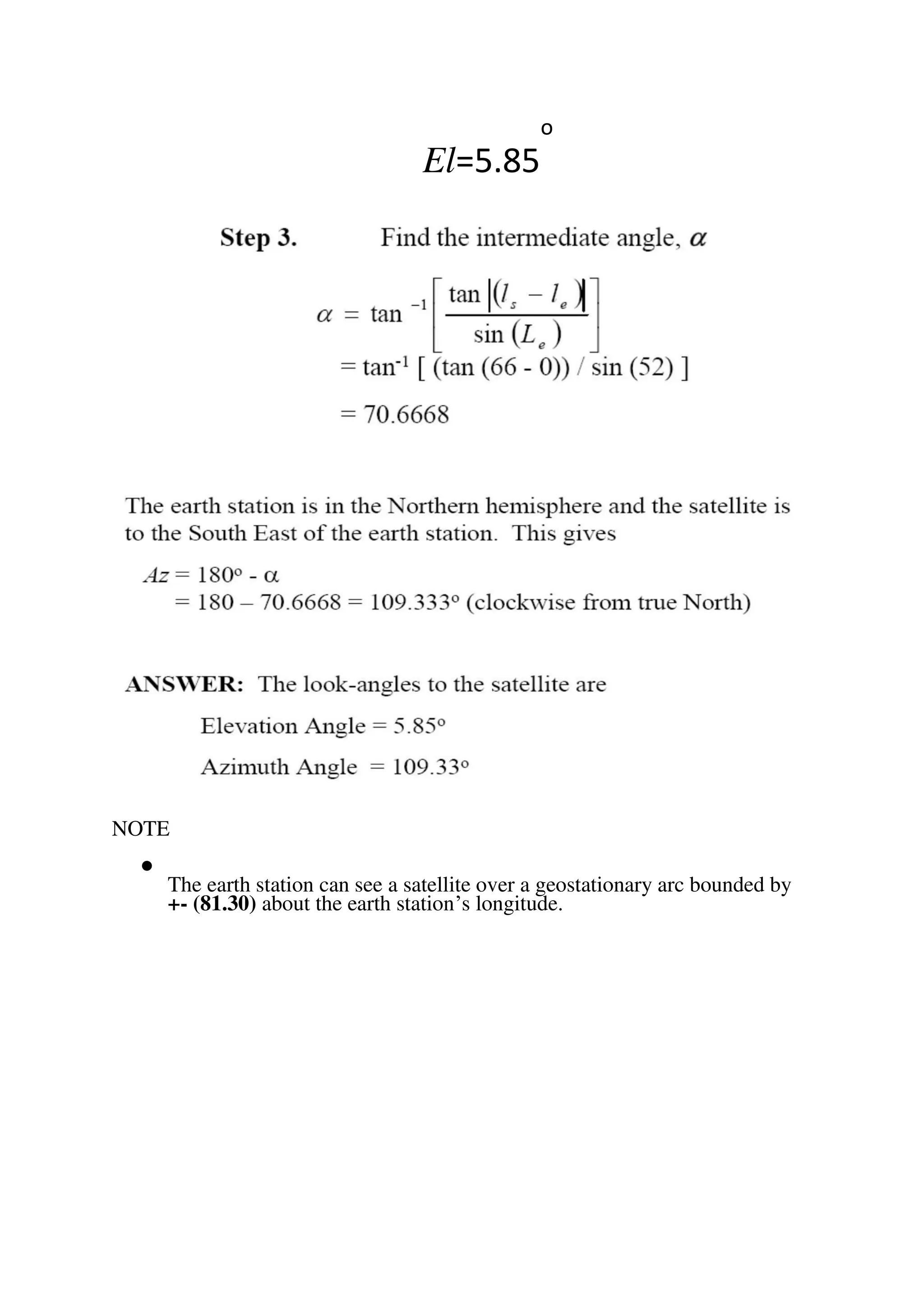 o
El=5.85
NOTE

The earth station can see a satellite over a geostationary arc bounded by
+- (81.30) about the earth station’s longitude.

 