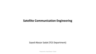 Satellite Communication Engineering
Sayed Abozar Sadat (TCE Department)
Prepared by: Sayed Abozar "Sadat"
 