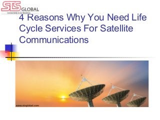 4 Reasons Why You Need Life
Cycle Services For Satellite
Communications
 