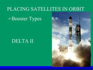 PLACING SATELLITES IN ORBIT
Booster Types
DELTA II
 