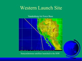 Western Launch Site
Vandenberg Air Force Base
Sunsynchronous satellites launched to the SSW
 